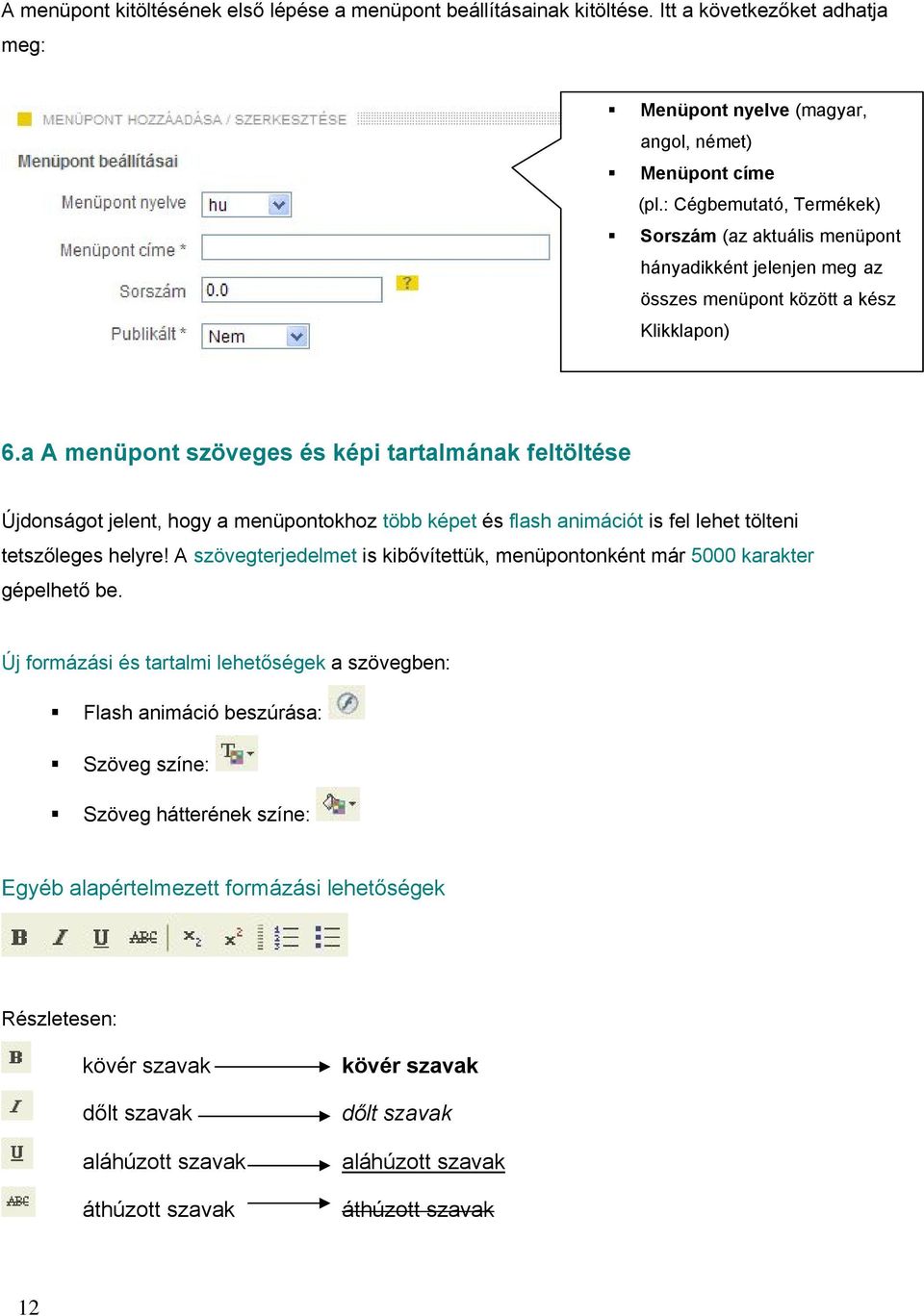 a A menüpont szöveges és képi tartalmának feltöltése Újdonságot jelent, hogy a menüpontokhoz több képet és flash animációt is fel lehet tölteni tetszőleges helyre!