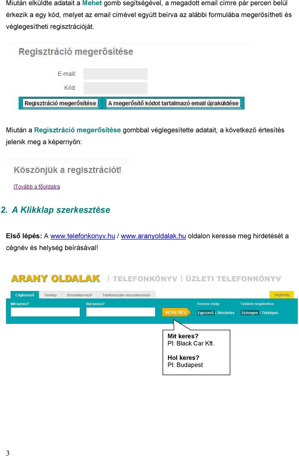 Miután a Regisztráció megerősítése gombbal véglegesítette adatait, a következő értesítés jelenik meg a képernyőn: 2.