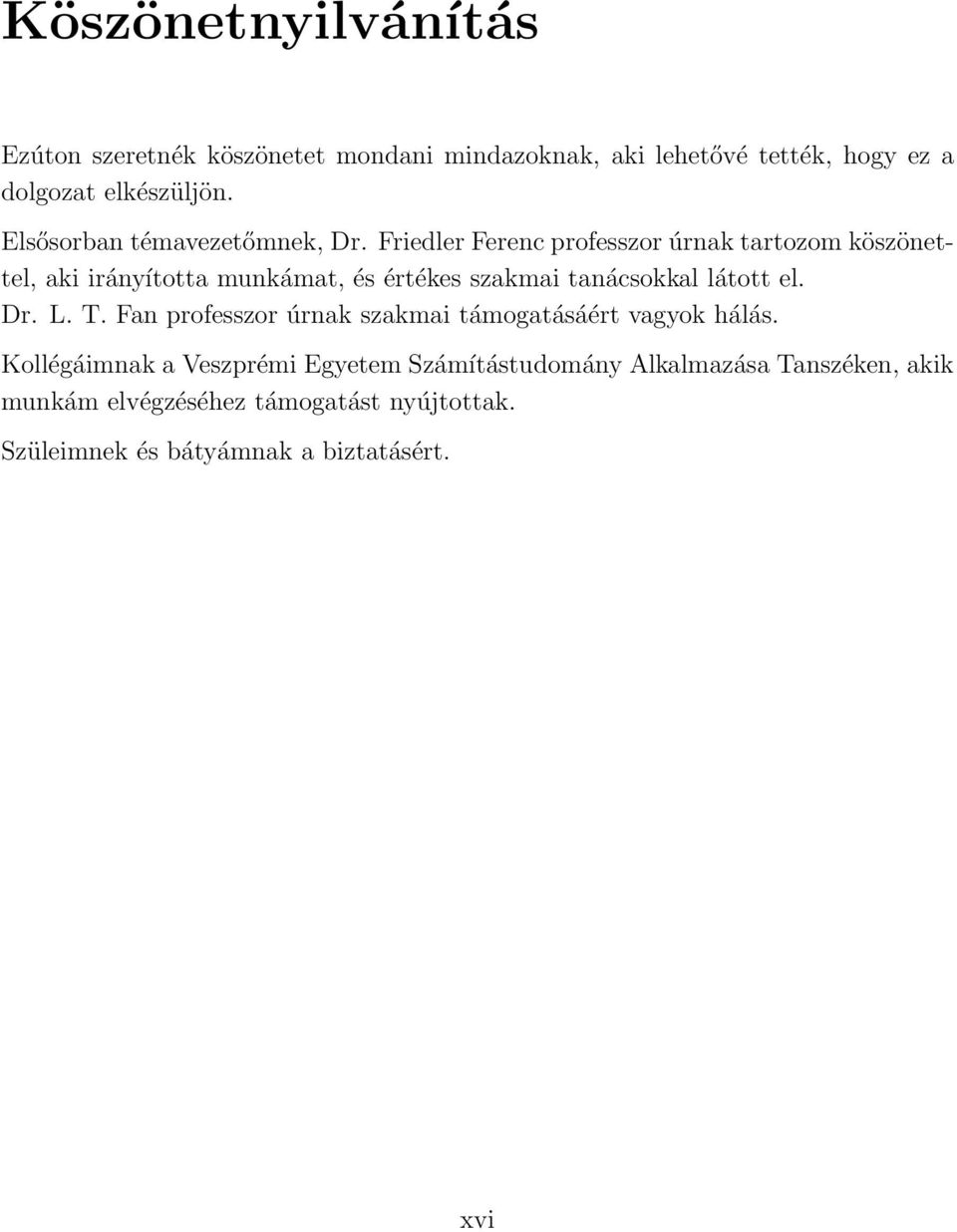 Friedler Ferenc professzor úrnak tartozom köszönettel, aki irányította munkámat, és értékes szakmai tanácsokkal látott el. Dr.