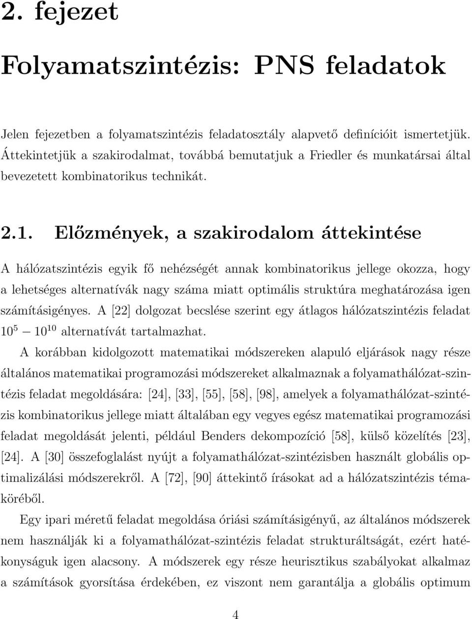 Előzmények, a szakirodalom áttekintése A hálózatszintézis egyik fő nehézségét annak kombinatorikus jellege okozza, hogy a lehetséges alternatívák nagy száma miatt optimális struktúra meghatározása