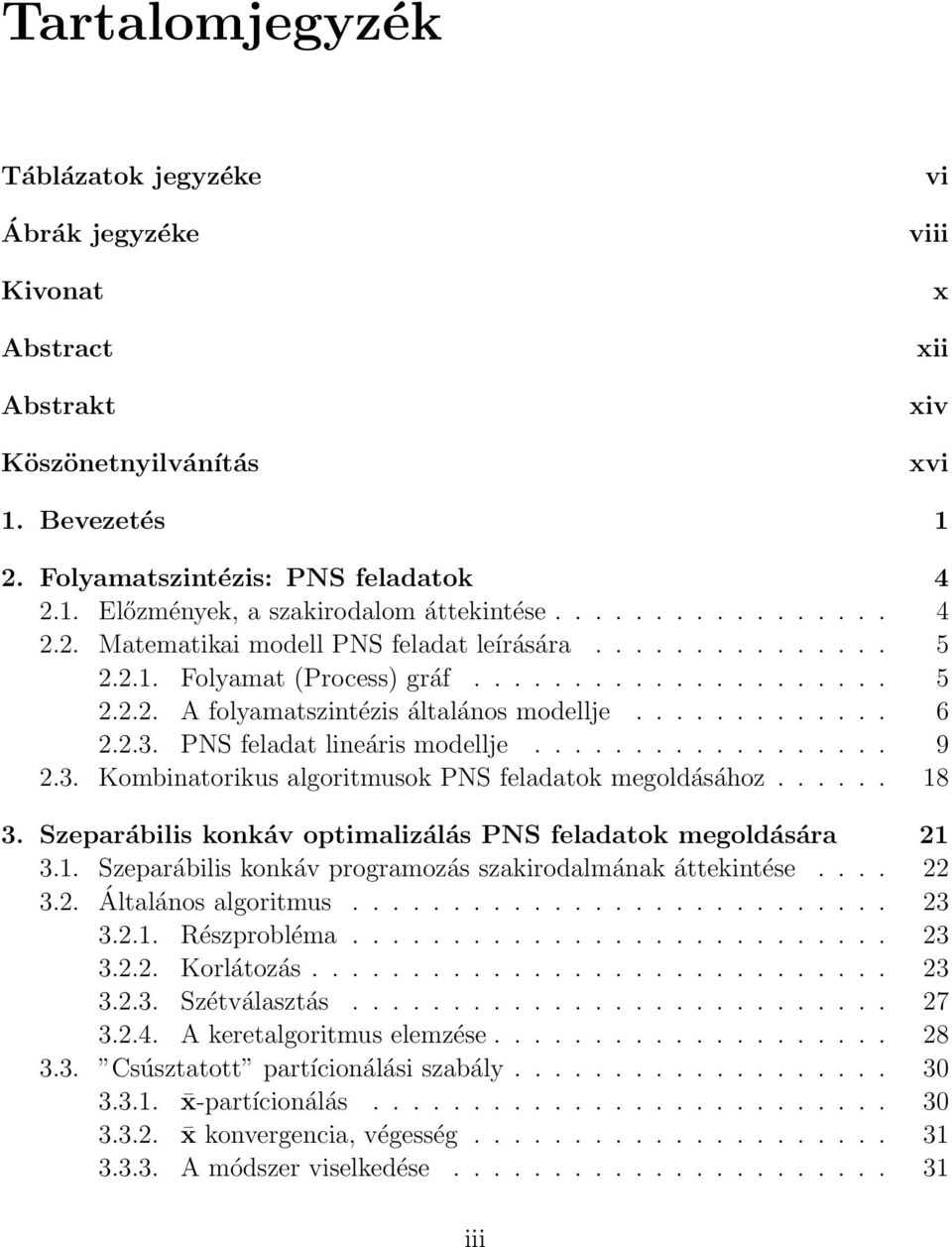 2.3. PNS feladat lineáris modellje.................. 9 2.3. Kombinatorikus algoritmusok PNS feladatok megoldásához...... 18 3. Szeparábilis konkáv optimalizálás PNS feladatok megoldására 21 3.1. Szeparábilis konkáv programozás szakirodalmának áttekintése.