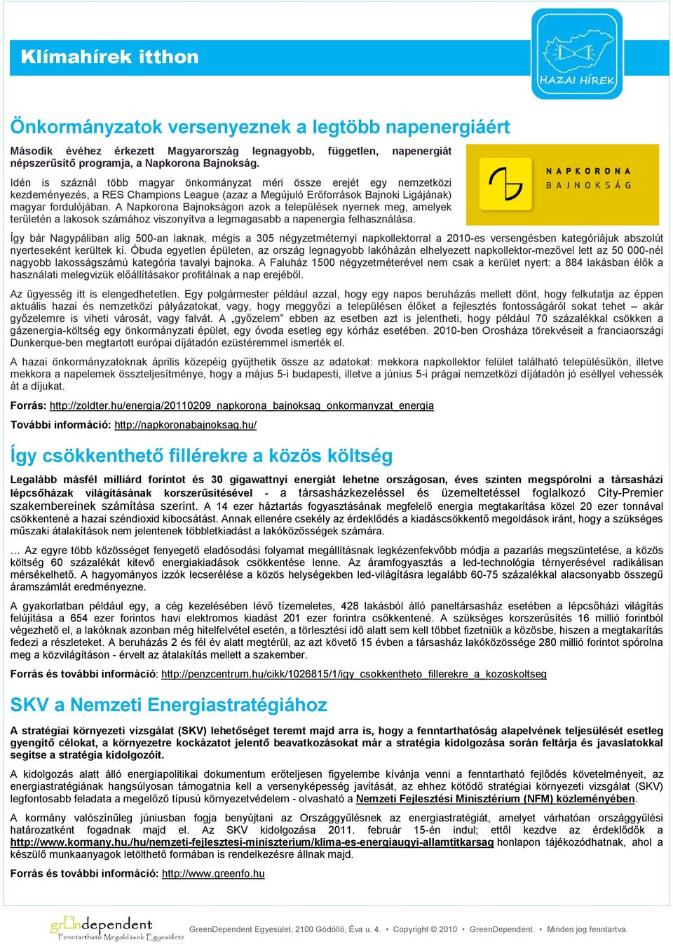 A Napkorona Bajnokságon azok a települések nyernek meg, amelyek területén a lakosok számához viszonyítva a legmagasabb a napenergia felhasználása.