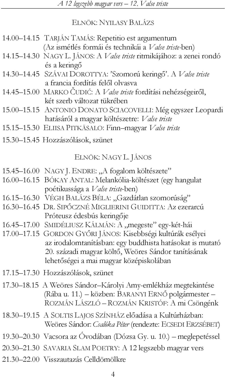 00 MARKO ČUDIĆ: A Valse triste fordítási nehézségeiről, két szerb változat tükrében 15.00 15.15 ANTONIO DONATO SCIACOVELLI: Még egyszer Leopardi hatásáról a magyar költészetre: Valse triste 15.15 15.