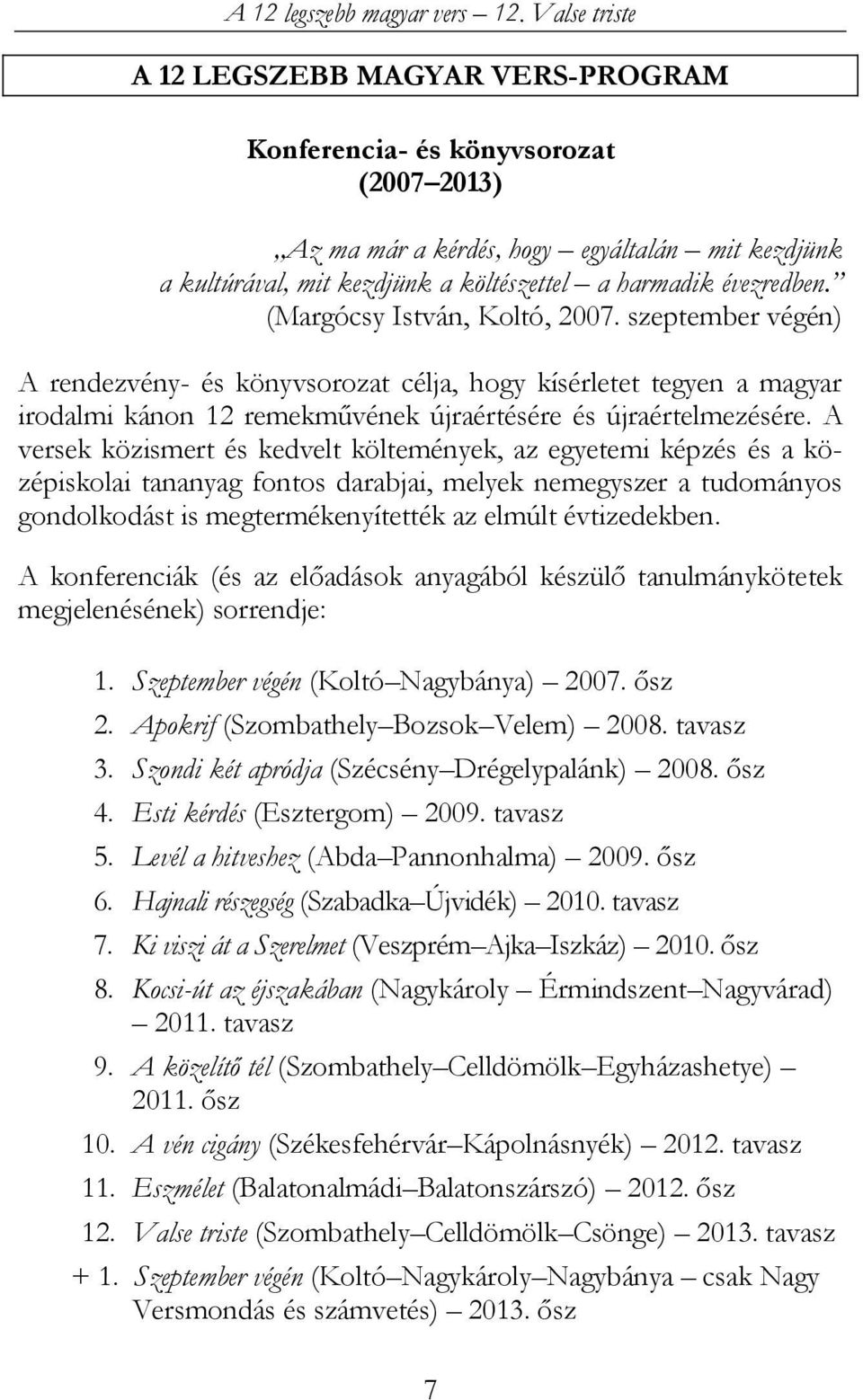 A versek közismert és kedvelt költemények, az egyetemi képzés és a középiskolai tananyag fontos darabjai, melyek nemegyszer a tudományos gondolkodást is megtermékenyítették az elmúlt évtizedekben.