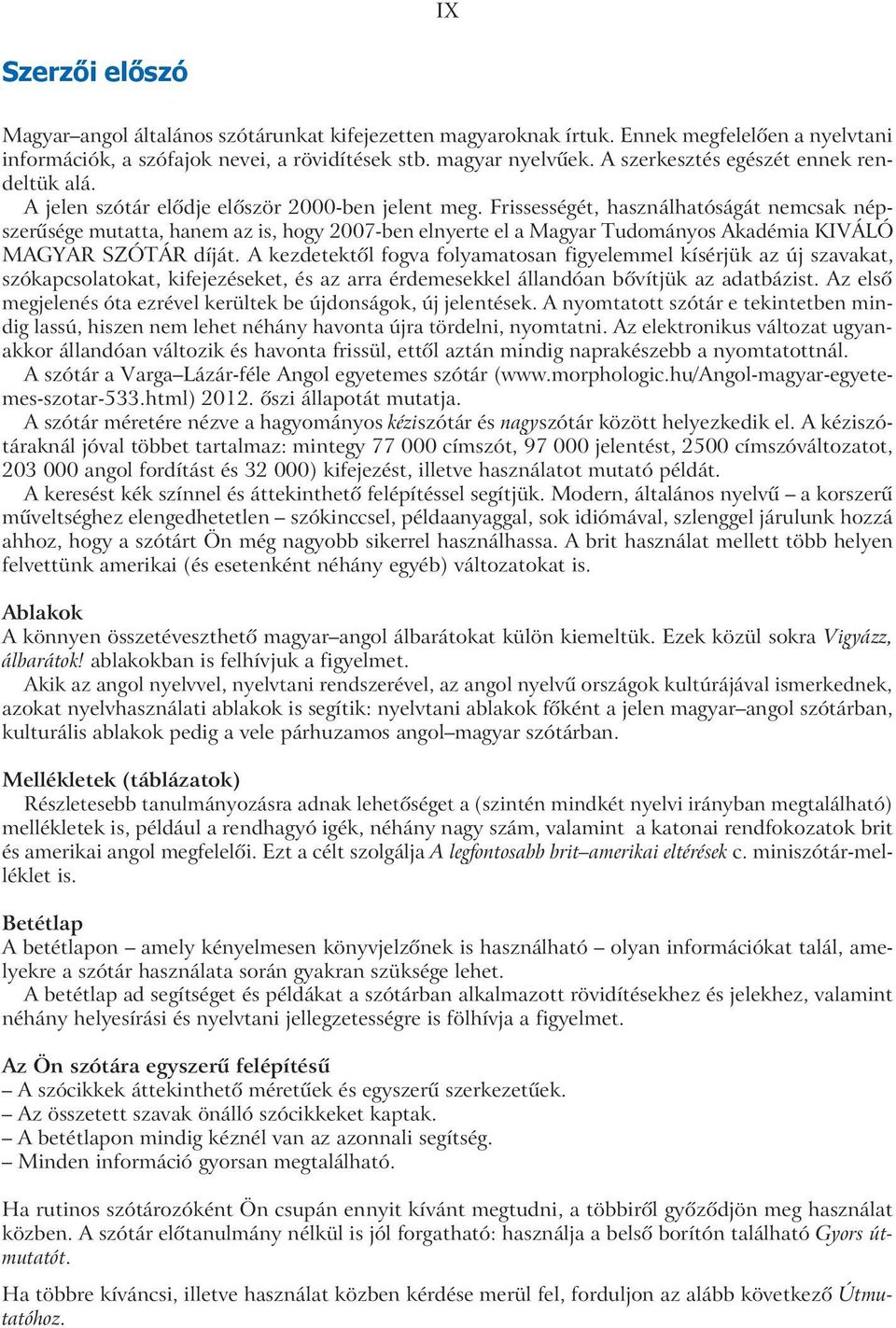 Frissességét, használhatóságát nemcsak népszerûsége mutatta, hanem az is, hogy 007-ben elnyerte el a Magyar Tudományos Akadémia KIVÁLÓ MAGYAR SZÓTÁR díját.