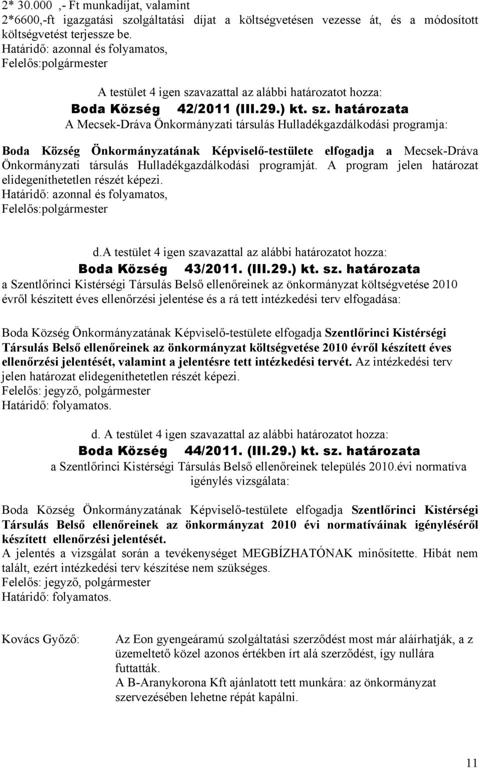 határozata A Mecsek-Dráva Önkormányzati társulás Hulladékgazdálkodási programja: Boda Község Önkormányzatának Képviselő-testülete elfogadja a Mecsek-Dráva Önkormányzati társulás Hulladékgazdálkodási