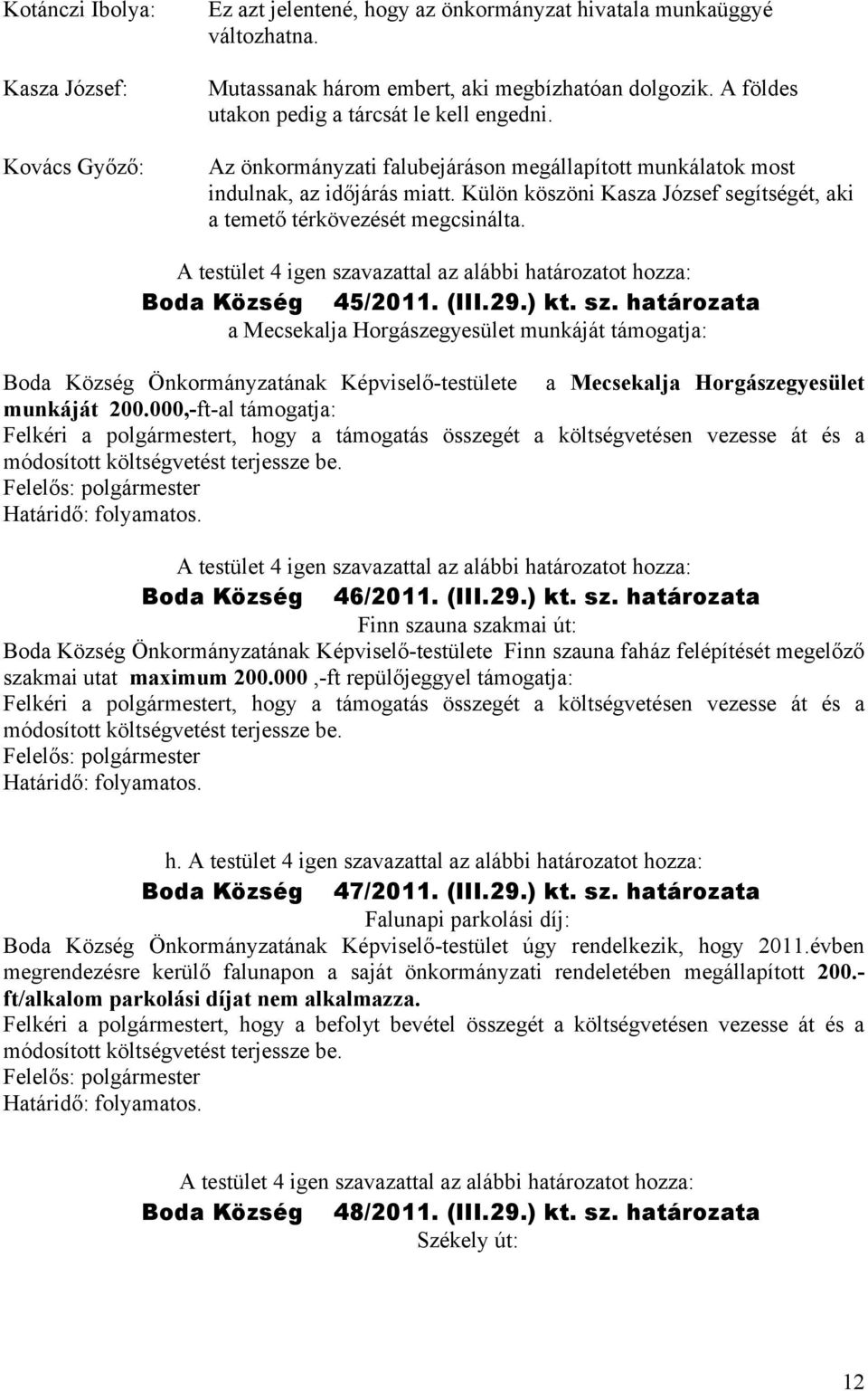 Külön köszöni Kasza József segítségét, aki a temető térkövezését megcsinálta. Boda Község 45/2011. (III.29.) kt. sz.