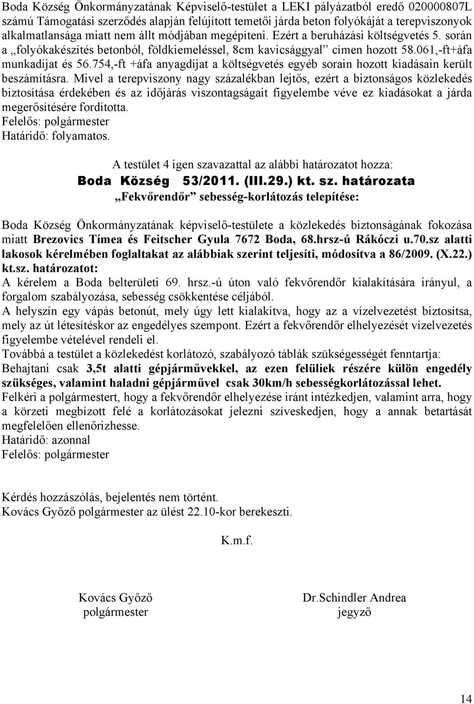 754,-ft +áfa anyagdíjat a költségvetés egyéb sorain hozott kiadásain került beszámításra.