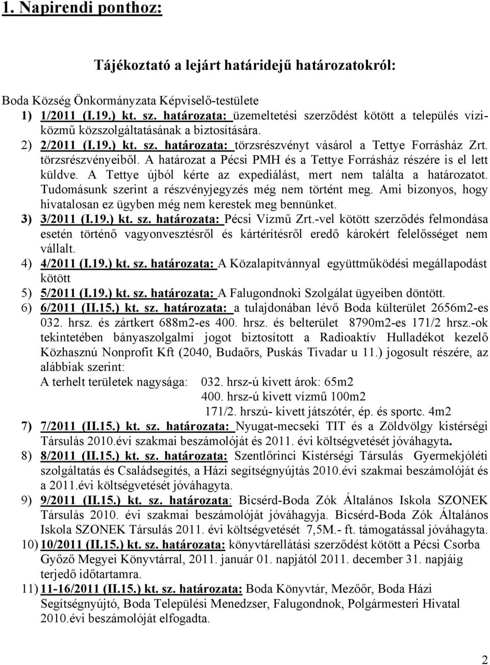 törzsrészvényeiből. A határozat a Pécsi PMH és a Tettye Forrásház részére is el lett küldve. A Tettye újból kérte az expediálást, mert nem találta a határozatot.