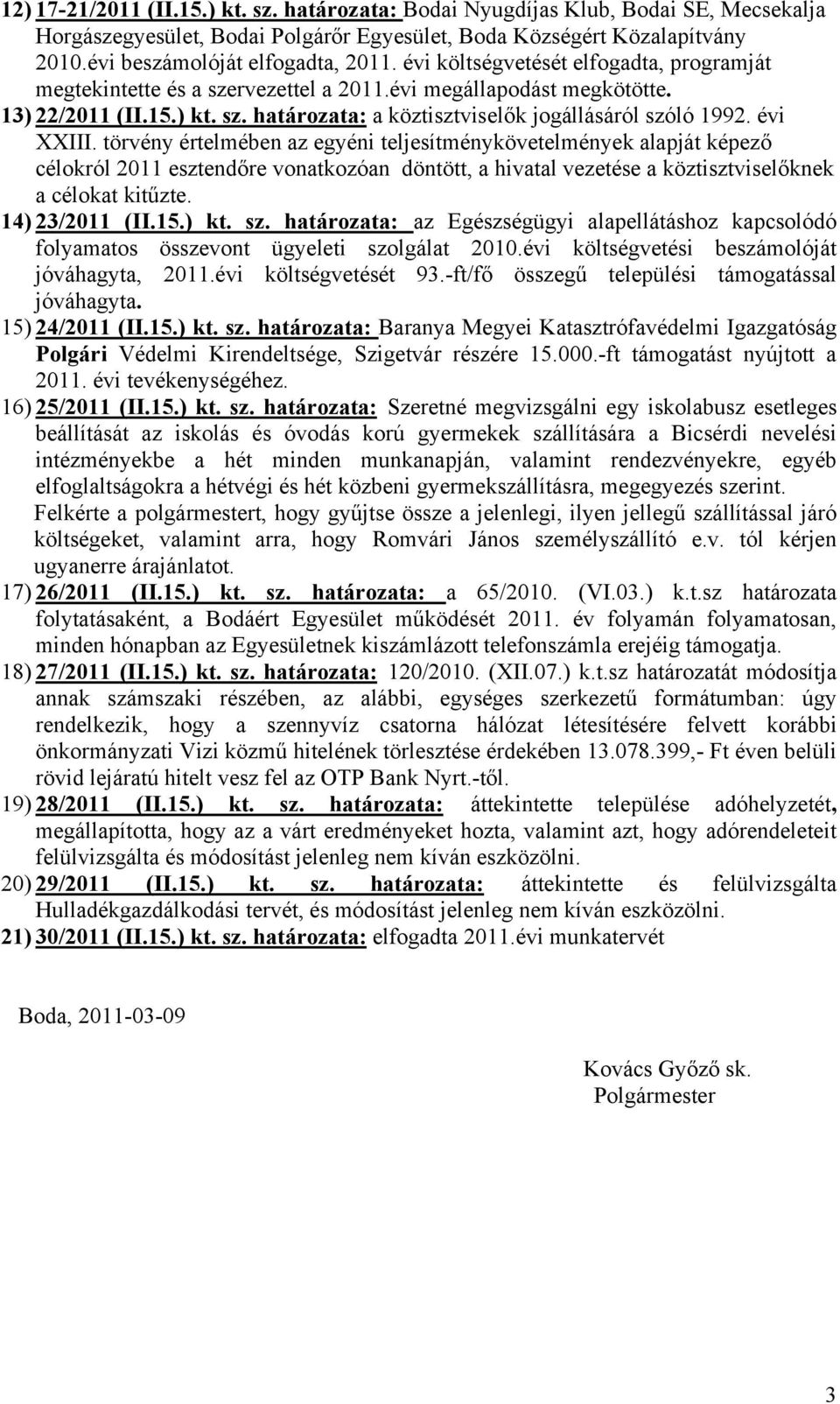 évi XXIII. törvény értelmében az egyéni teljesítménykövetelmények alapját képező célokról 2011 esztendőre vonatkozóan döntött, a hivatal vezetése a köztisztviselőknek a célokat kitűzte.