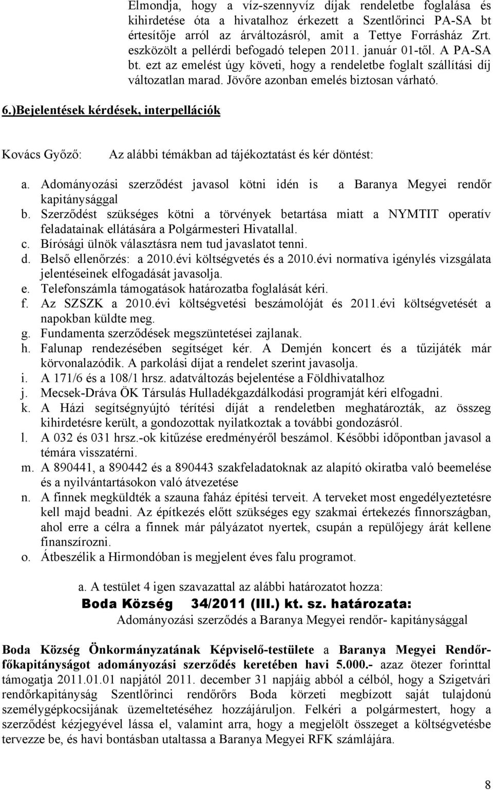 )Bejelentések kérdések, interpellációk Kovács Győző: Az alábbi témákban ad tájékoztatást és kér döntést: a Baranya Megyei rendőr a. Adományozási szerződést javasol kötni idén is kapitánysággal b.