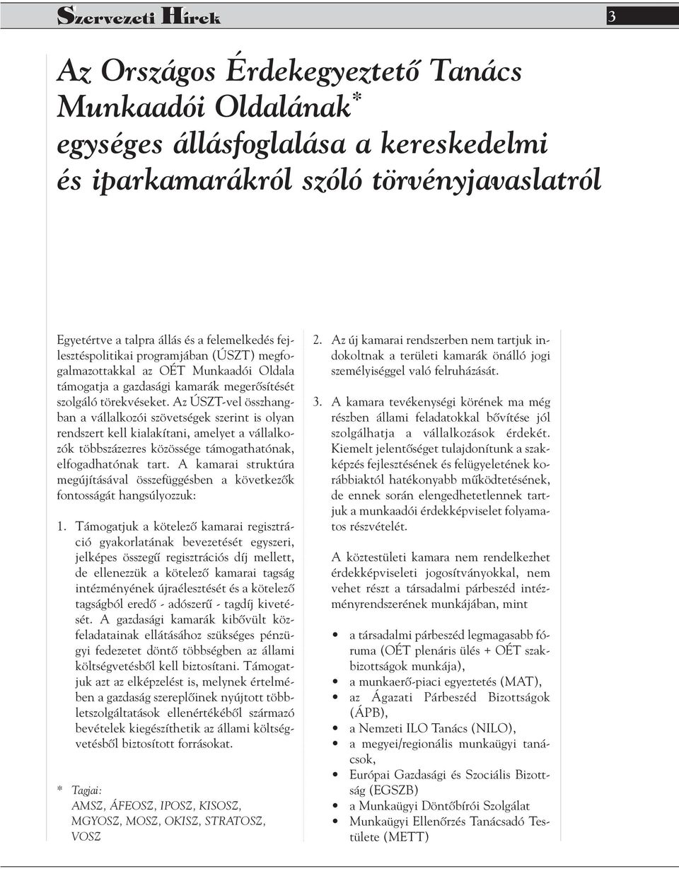 Az ÚSZT-vel összhangban a vállalkozói szövetségek szerint is olyan rendszert kell kialakítani, amelyet a vállalkozók többszázezres közössége támogathatónak, elfogadhatónak tart.