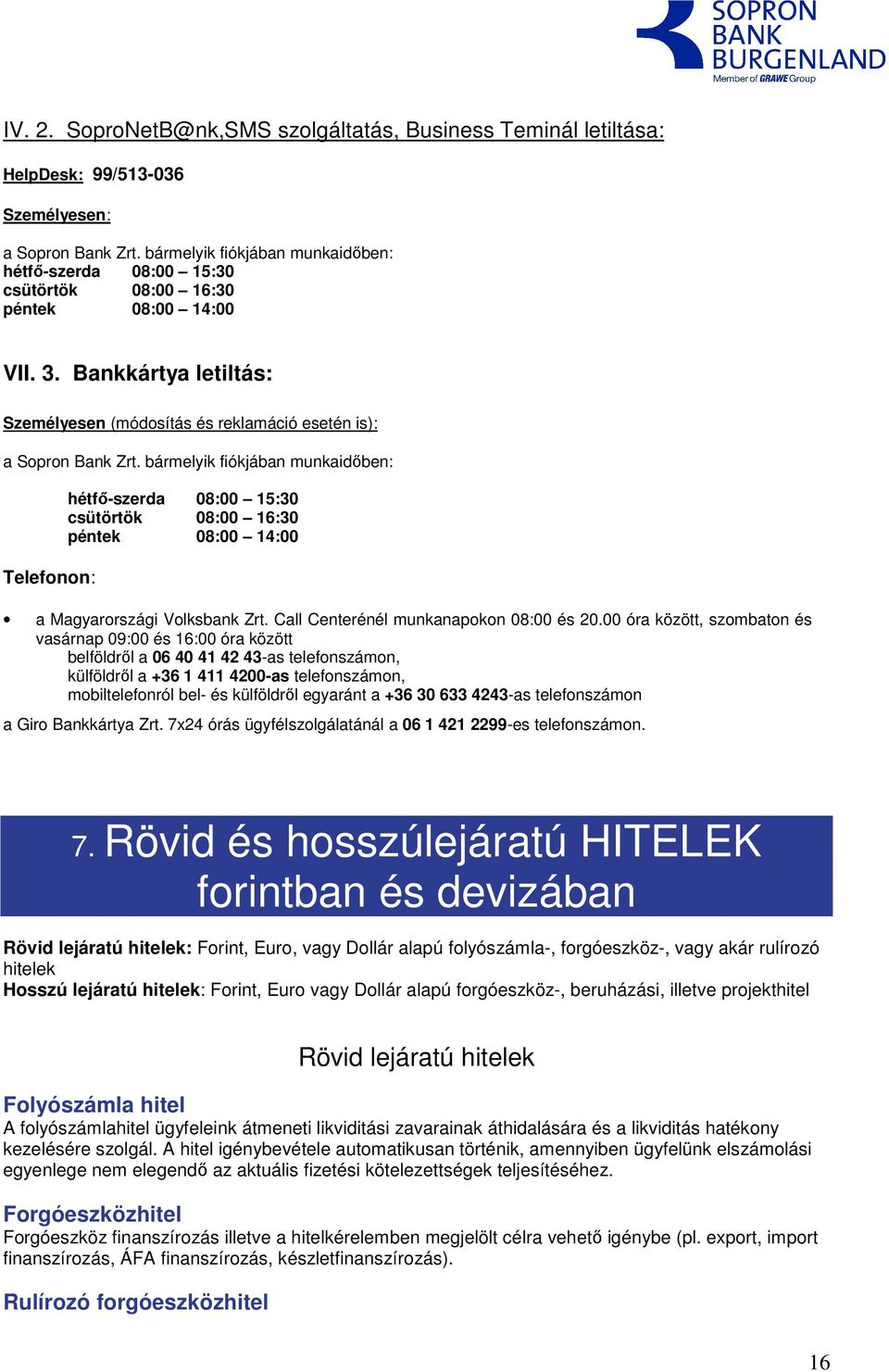 bármelyik fiókjában munkaidıben: Telefonon: hétfı-szerda 08:00 15:30 csütörtök 08:00 16:30 péntek 08:00 14:00 a Magyarországi Volksbank Zrt. Call Centerénél munkanapokon 08:00 és 20.