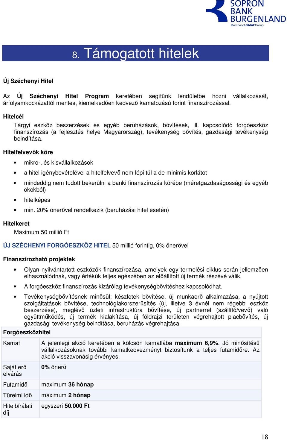 kapcsolódó forgóeszköz finanszírozás (a fejlesztés helye Magyarország), tevékenység bıvítés, gazdasági tevékenység beindítása.