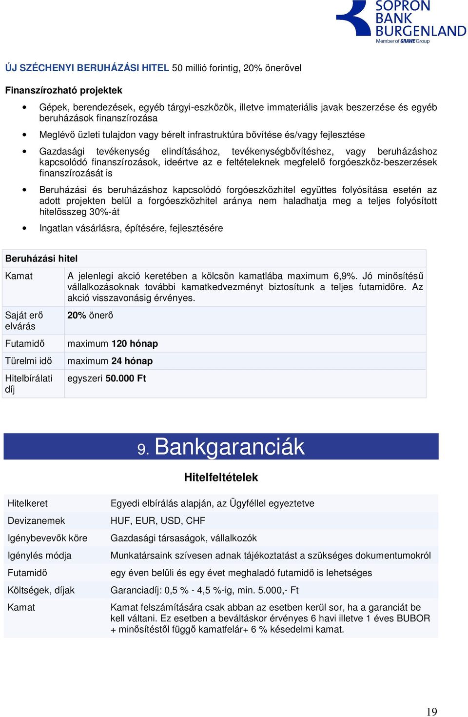 finanszírozások, ideértve az e feltételeknek megfelelı forgóeszköz-beszerzések finanszírozását is Beruházási és beruházáshoz kapcsolódó forgóeszközhitel együttes folyósítása esetén az adott projekten