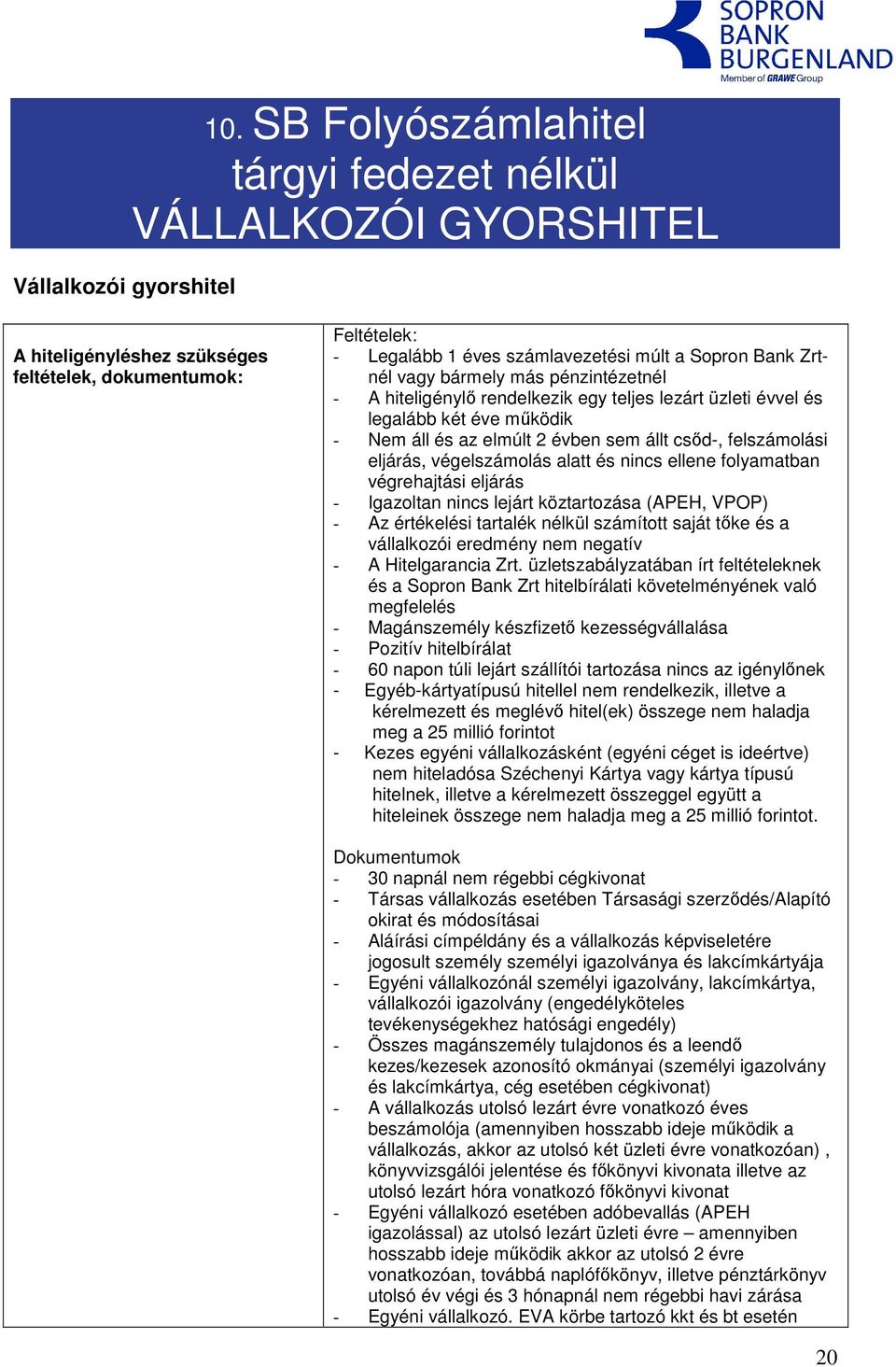 bármely más pénzintézetnél - A hiteligénylı rendelkezik egy teljes lezárt üzleti évvel és legalább két éve mőködik - Nem áll és az elmúlt 2 évben sem állt csıd-, felszámolási eljárás, végelszámolás