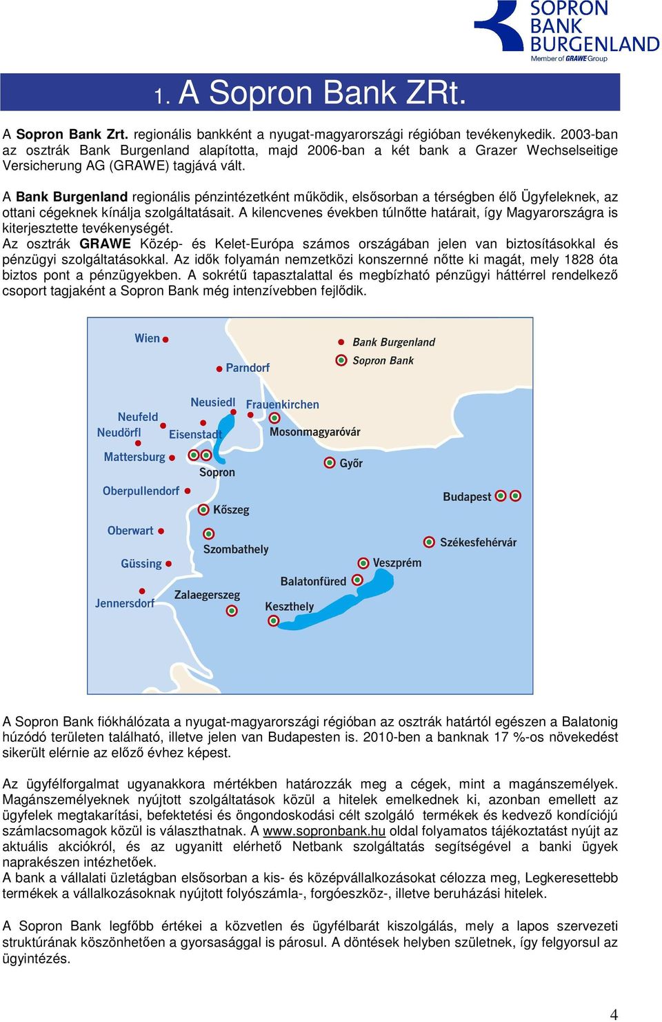 A Bank Burgenland regionális pénzintézetként mőködik, elsısorban a térségben élı Ügyfeleknek, az ottani cégeknek kínálja szolgáltatásait.