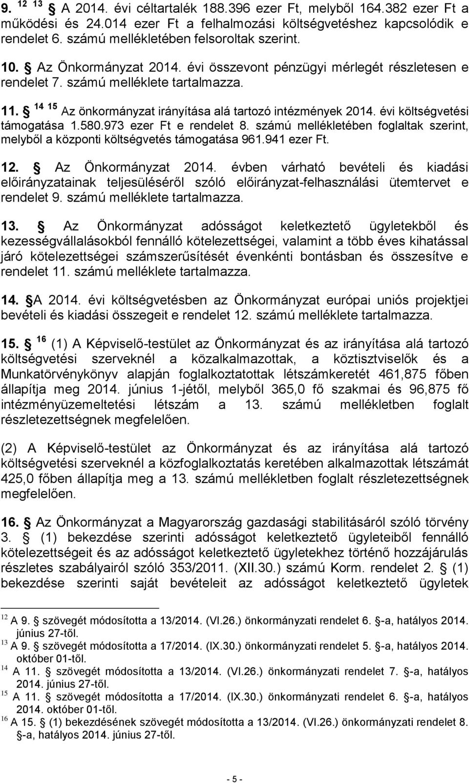 973 ezer Ft e rendelet 8. számú mellékletében foglaltak szerint, melyből a központi költségvetés támogatása 961.941 ezer Ft. 12. Az Önkormányzat 2014.