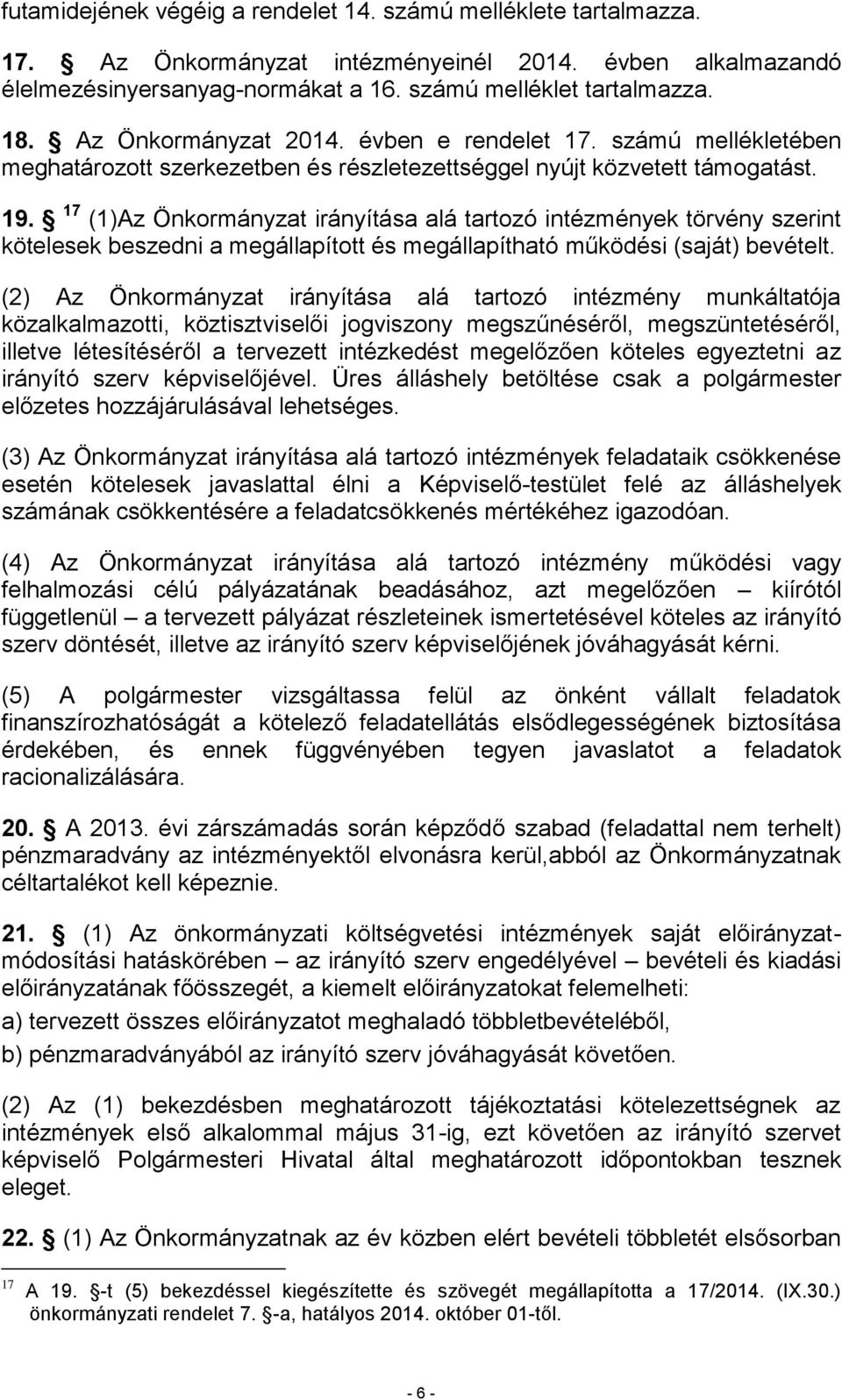 17 (1)Az Önkormányzat irányítása alá tartozó intézmények törvény szerint kötelesek beszedni a megállapított és megállapítható működési (saját) bevételt.