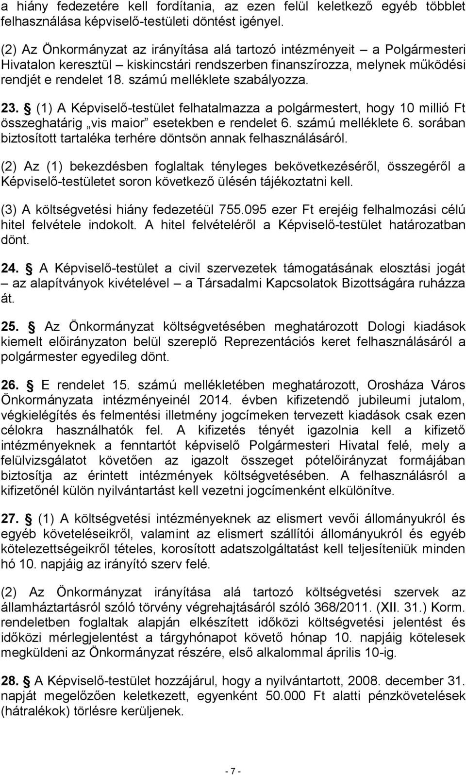 számú melléklete szabályozza. 23. (1) A Képviselő-testület felhatalmazza a polgármestert, hogy 10 millió Ft összeghatárig vis maior esetekben e rendelet 6. számú melléklete 6.