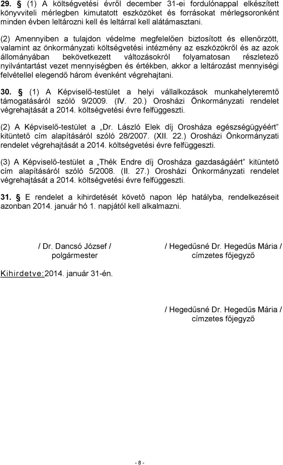 (2) Amennyiben a tulajdon védelme megfelelően biztosított és ellenőrzött, valamint az önkormányzati költségvetési intézmény az eszközökről és az azok állományában bekövetkezett változásokról