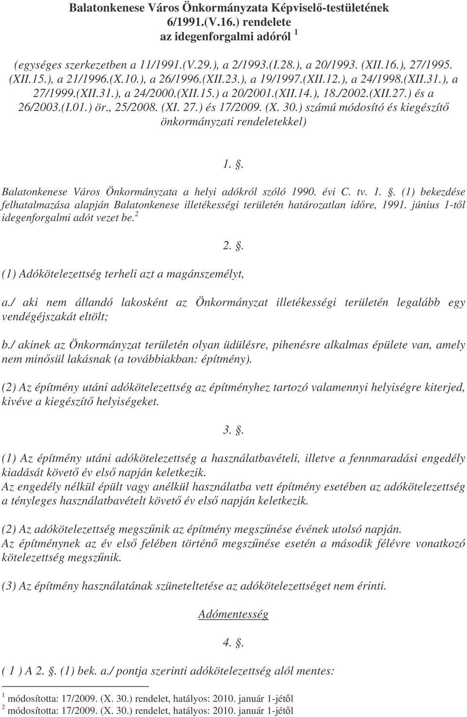 , 25/2008. (XI. 27.) és 17/2009. (X. 30.) számú módosító és kiegészít önkormányzati rendeletekkel) 1.. Balatonkenese Város Önkormányzata a helyi adókról szóló 1990. évi C. tv. 1.. (1) bekezdése felhatalmazása alapján Balatonkenese illetékességi területén határozatlan idre, 1991.