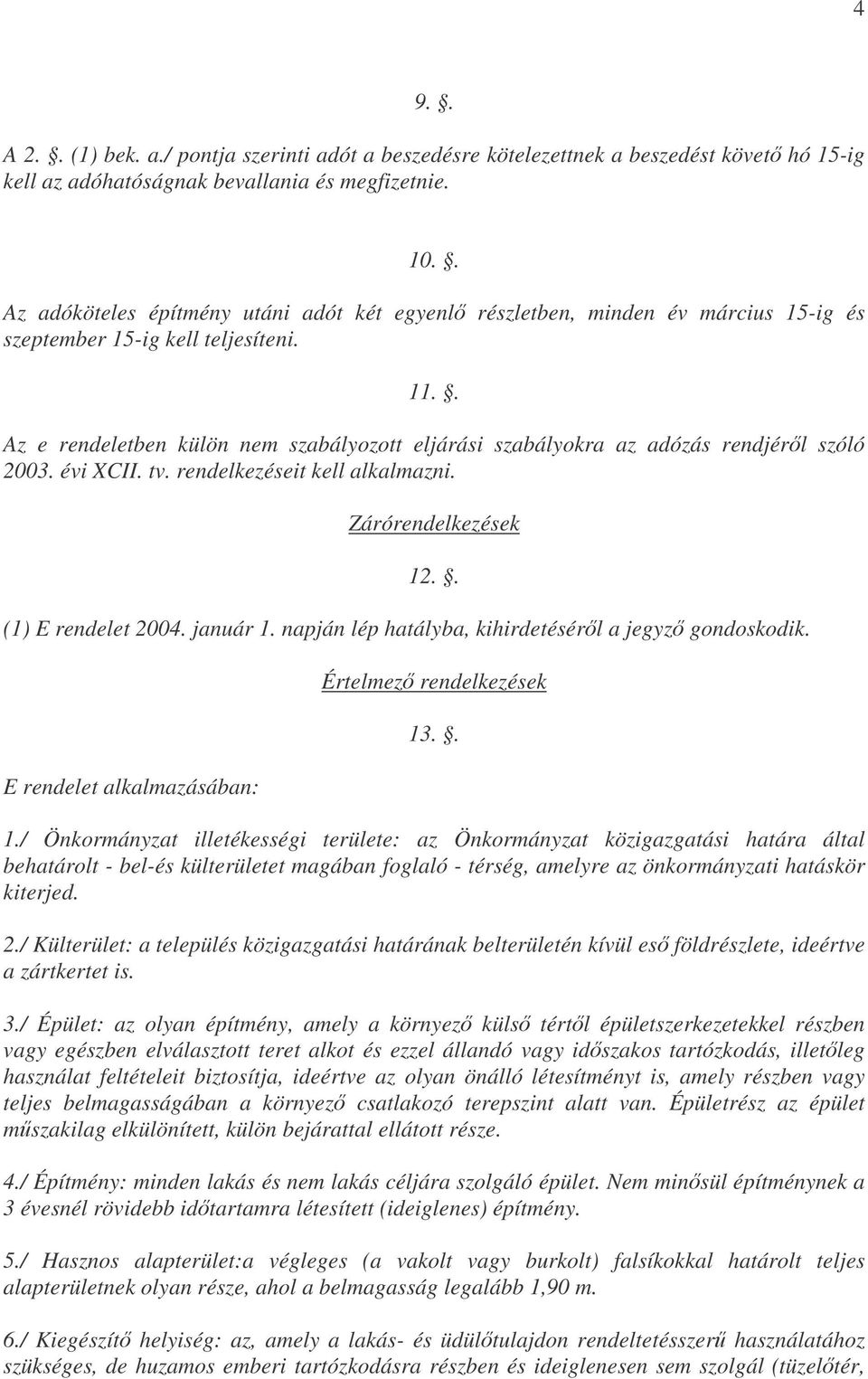 . Az e rendeletben külön nem szabályozott eljárási szabályokra az adózás rendjérl szóló 2003. évi XCII. tv. rendelkezéseit kell alkalmazni. Zárórendelkezések 12.. (1) E rendelet 2004. január 1.