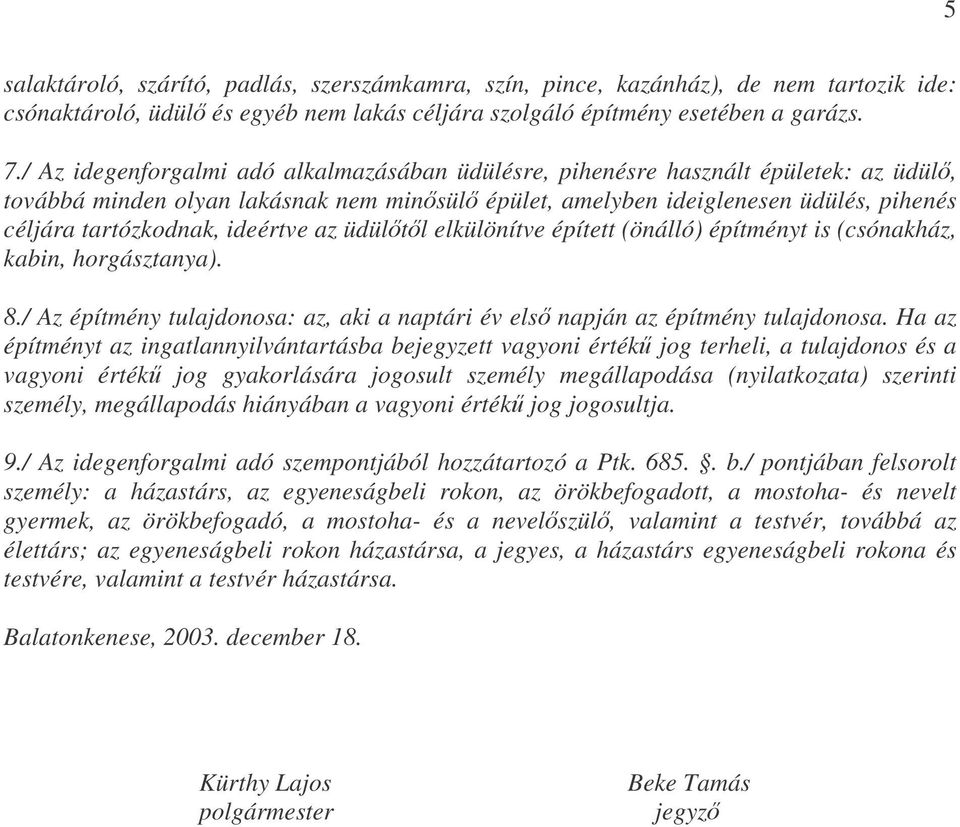 ideértve az üdültl elkülönítve épített (önálló) építményt is (csónakház, kabin, horgásztanya). 8./ Az építmény tulajdonosa: az, aki a naptári év els napján az építmény tulajdonosa.