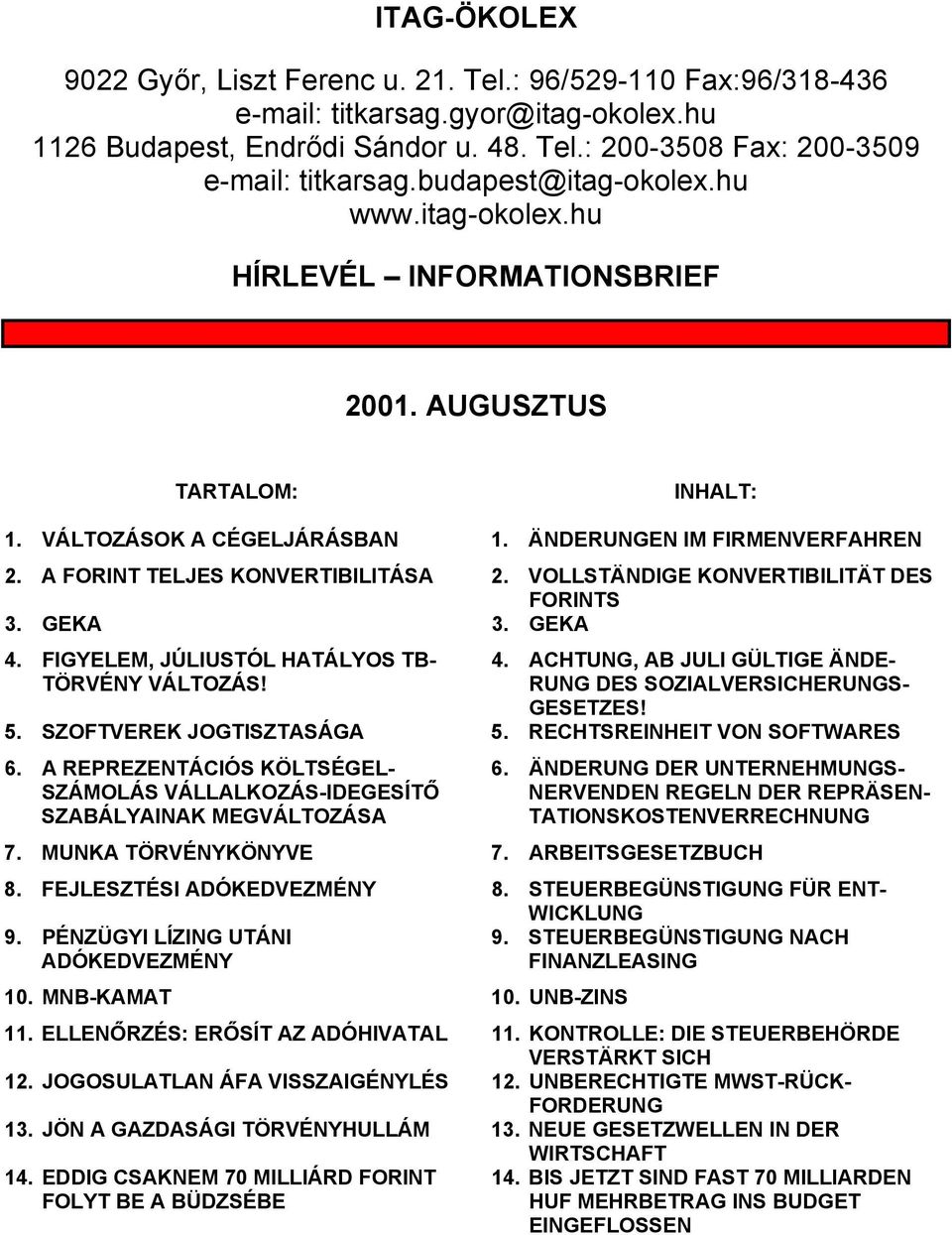 A FORINT TELJES KONVERTIBILITÁSA 2. VOLLSTÄNDIGE KONVERTIBILITÄT DES FORINTS 3. GEKA 3. GEKA 4. FIGYELEM, JÚLIUSTÓL HATÁLYOS TB- 4. ACHTUNG, AB JULI GÜLTIGE ÄNDE- TÖRVÉNY VÁLTOZÁS!