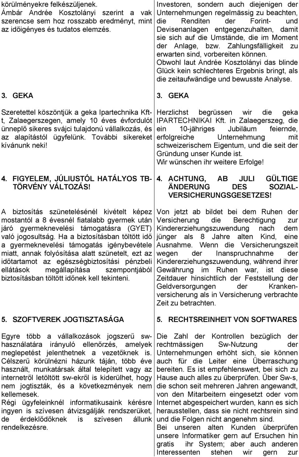 Anlage, bzw. Zahlungsfälligkeit zu erwarten sind, vorbereiten können. Obwohl laut Andrée Kosztolányi das blinde Glück kein schlechteres Ergebnis bringt, als die zeitaufwändige und bewusste Analyse. 3.