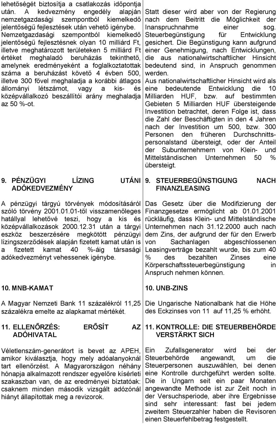 foglalkoztatottak száma a beruházást követő 4 évben 500, illetve 300 fővel meghaladja a korábbi átlagos állományi létszámot, vagy a kis- és középvállalkozó beszállítói arány meghaladja az 50 %-ot.