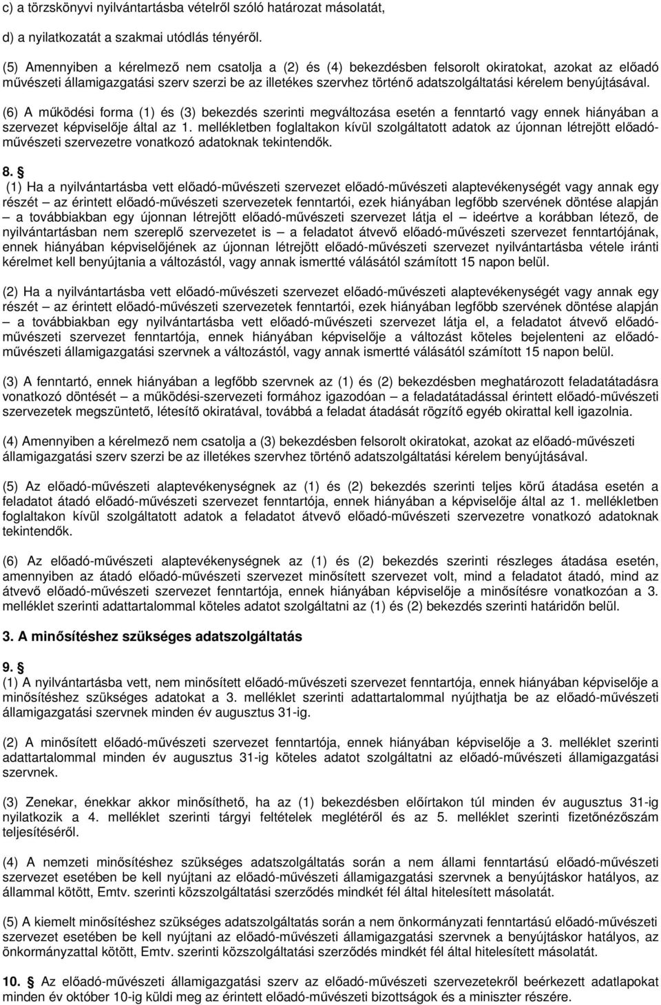 kérelem benyújtásával. (6) A működési forma (1) és (3) bekezdés szerinti megváltozása esetén a fenntartó vagy ennek hiányában a szervezet képviselője által az 1.