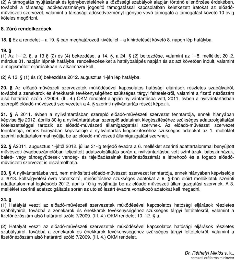 -ban meghatározott kivétellel a kihirdetését követő 8. napon lép hatályba. 19. (1) Az 1 12., a 13 (2) és (4) bekezdése, a 14., a 24. (2) bekezdése, valamint az 1 8. melléklet 2012. március 31.