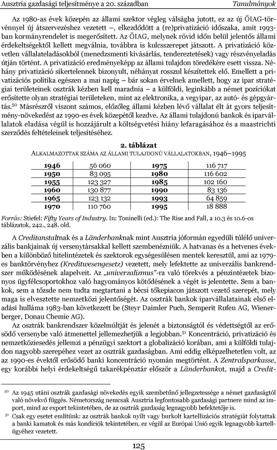 kormányrendelet is megerősített. Az ÖIAG, melynek rövid időn belül jelentős állami érdekeltségektől kellett megválnia, továbbra is kulcsszerepet játszott.