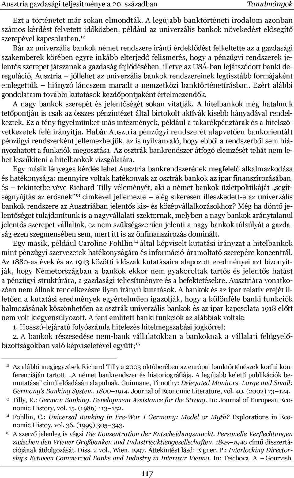 12 Bár az univerzális bankok német rendszere iránti érdeklődést felkeltette az a gazdasági szakemberek körében egyre inkább elterjedő felismerés, hogy a pénzügyi rendszerek jelentős szerepet