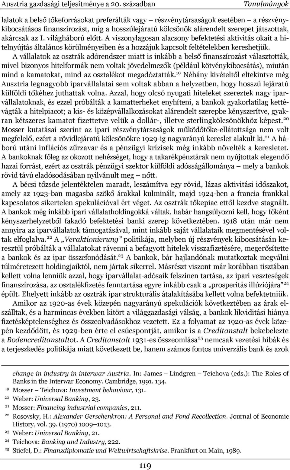 akárcsak az I. világháború előtt. A viszonylagosan alacsony befektetési aktivitás okait a hitelnyújtás általános körülményeiben és a hozzájuk kapcsolt feltételekben kereshetjük.