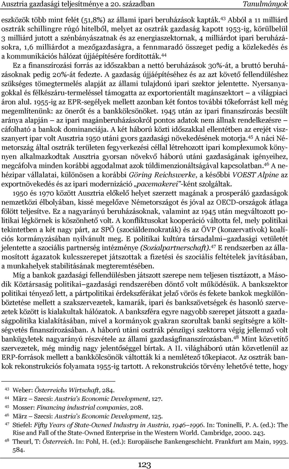 beruházásokra, 1,6 milliárdot a mezőgazdaságra, a fennmaradó összeget pedig a közlekedés és a kommunikációs hálózat újjáépítésére fordították.