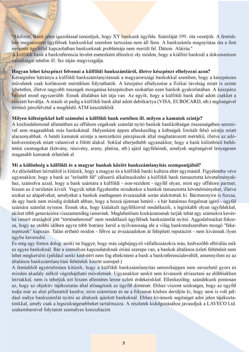 " A külföldi bank a bankreferencia levelet esetenként ellenőrzi oly módon, hogy a kiállító banknál a dokumentum valódiságát telefon ill. fax útján megvizsgálja.