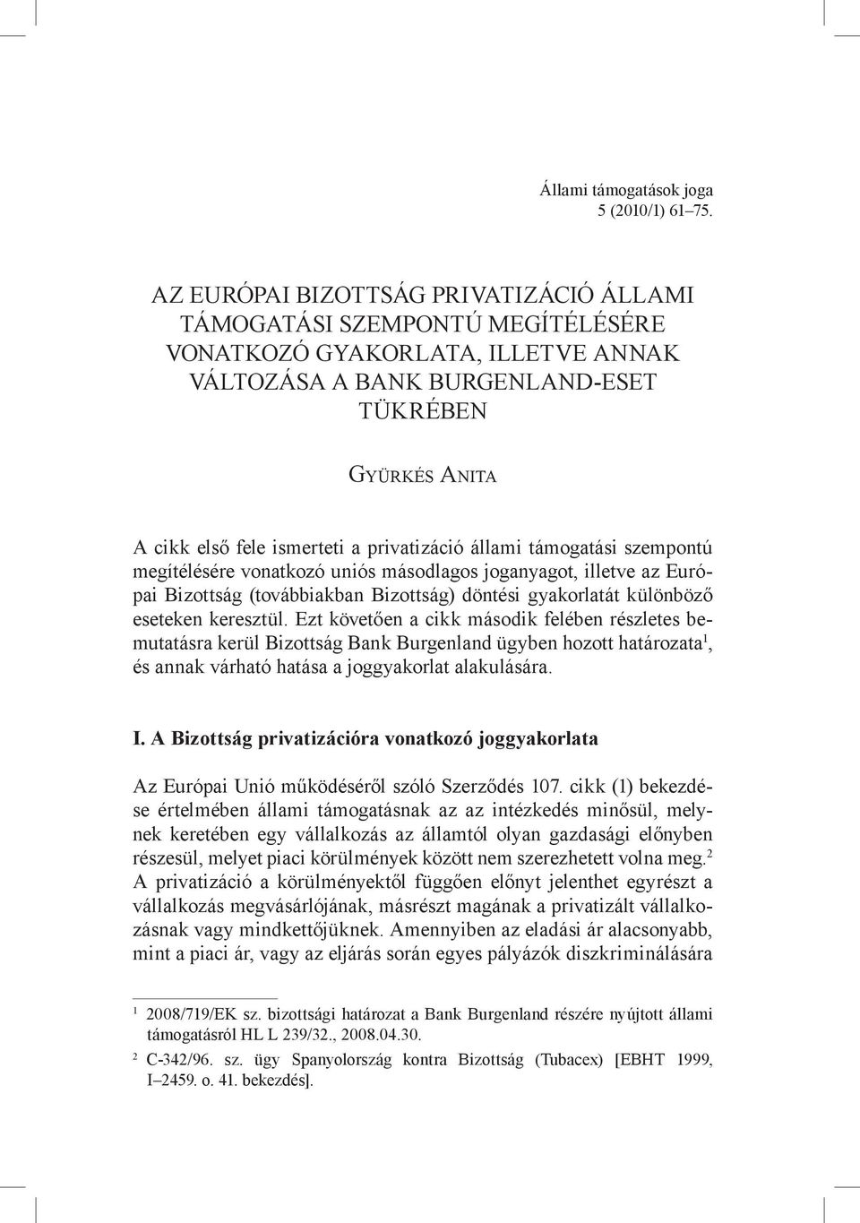 privatizáció állami támogatási szempontú megítélésére vonatkozó uniós másodlagos joganyagot, illetve az Európai Bizottság (továbbiakban Bizottság) döntési gyakorlatát különböző eseteken keresztül.