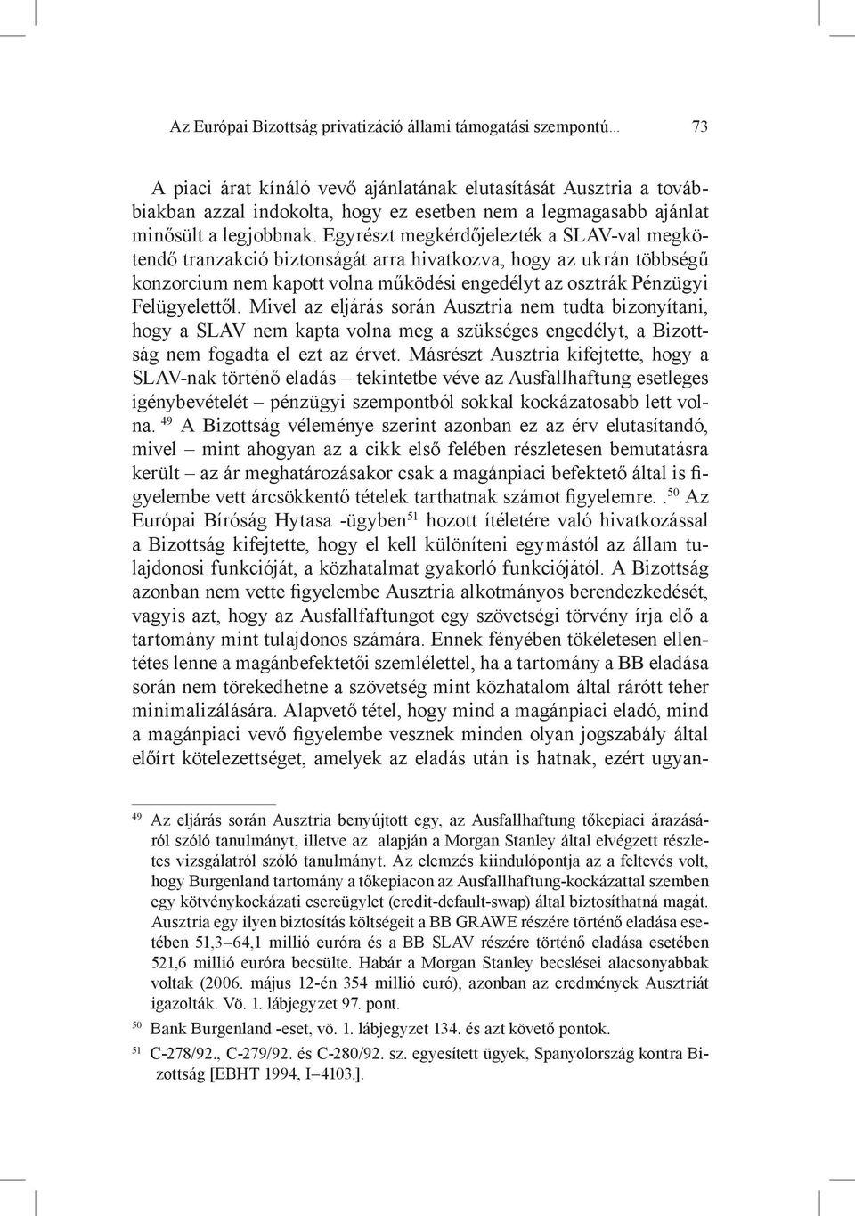 Egyrészt megkérdőjelezték a SLAV-val megkötendő tranzakció biztonságát arra hivatkozva, hogy az ukrán többségű konzorcium nem kapott volna működési engedélyt az osztrák Pénzügyi Felügyelettől.