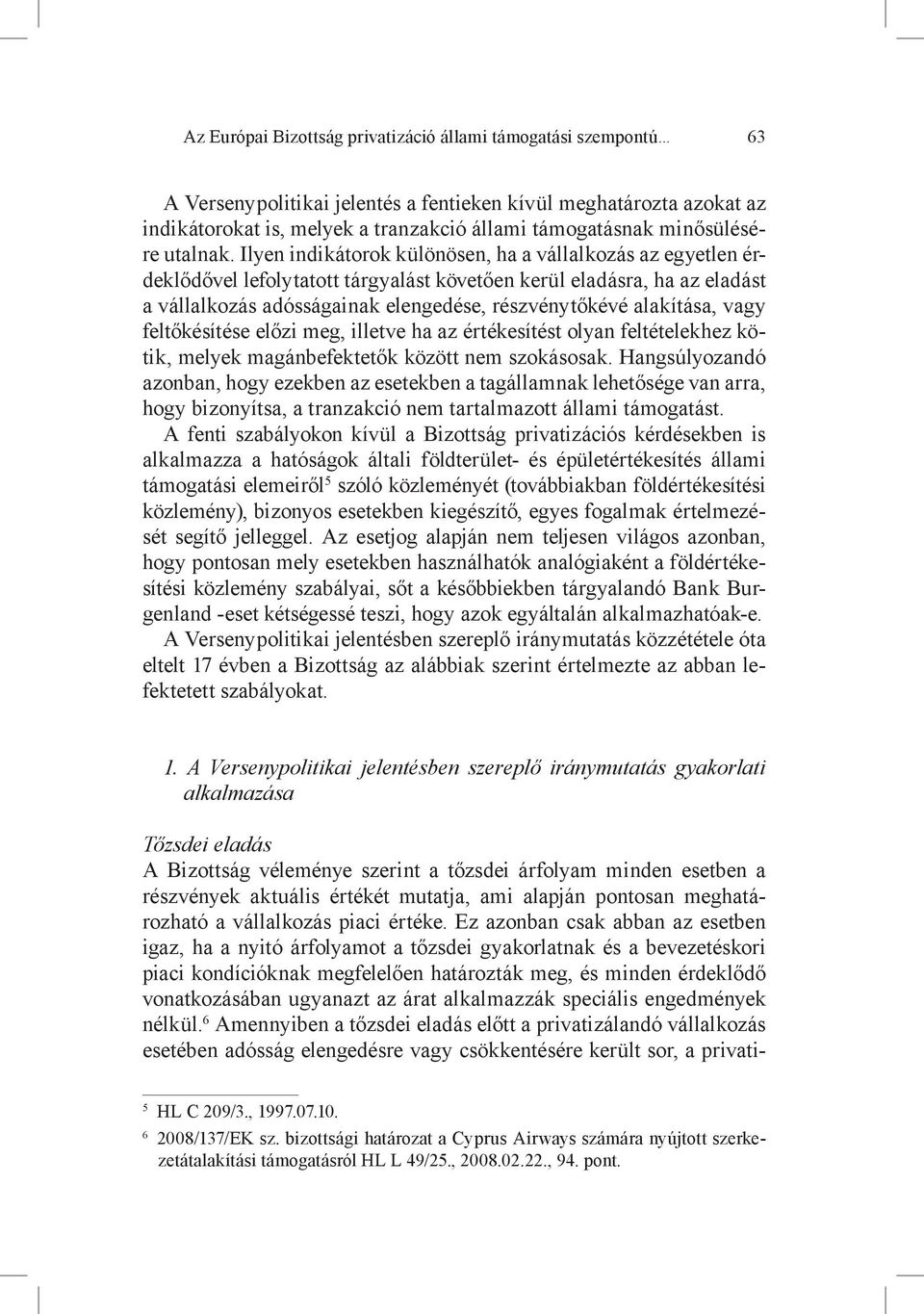 Ilyen indikátorok különösen, ha a vállalkozás az egyetlen érdeklődővel lefolytatott tárgyalást követően kerül eladásra, ha az eladást a vállalkozás adósságainak elengedése, részvénytőkévé alakítása,