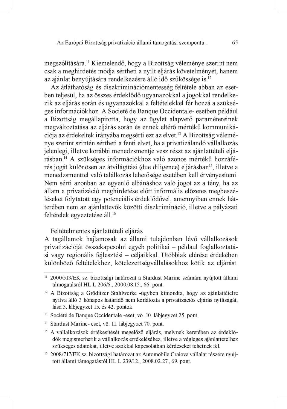 12 Az átláthatóság és diszkriminációmentesség feltétele abban az esetben teljesül, ha az összes érdeklődő ugyanazokkal a jogokkal rendelkezik az eljárás során és ugyanazokkal a feltételekkel fér