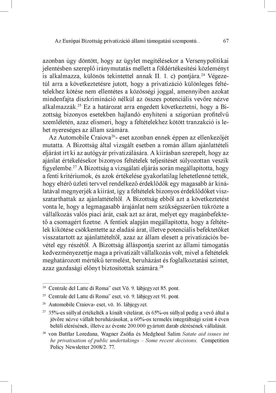 24 Végezetül arra a következtetésre jutott, hogy a privatizáció különleges feltételekhez kötése nem ellentétes a közösségi joggal, amennyiben azokat mindenfajta diszkrimináció nélkül az összes