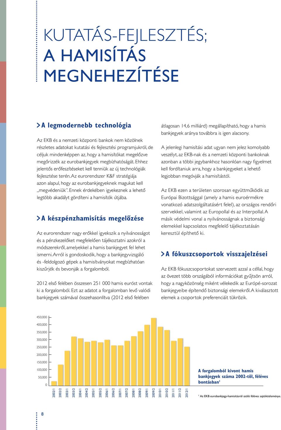 Az eurorendszer K&F stratégiája azon alapul, hogy az eurobankjegyeknek magukat kell megvédeniük. ennek érdekében igyekeznek a lehető legtöbb akadályt gördíteni a hamisítók útjába.