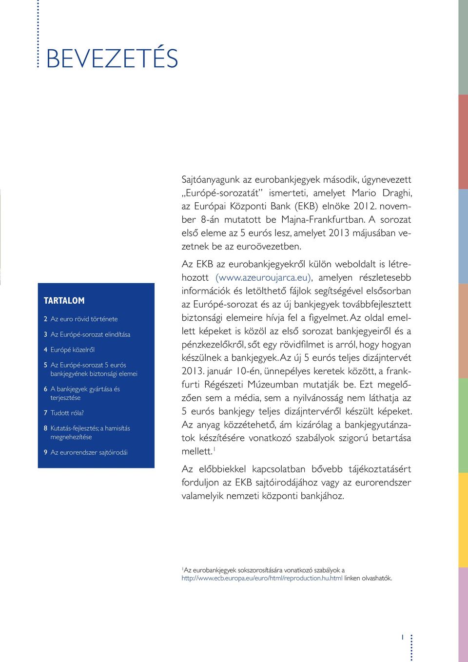 8 Kutatás-fejlesztés; a hamisítás megnehezítése 9 Az eurorendszer sajtóirodái Sajtóanyagunk az eurobankjegyek második, úgynevezett Európé-sorozatát ismerteti, amelyet Mario Draghi, az Európai