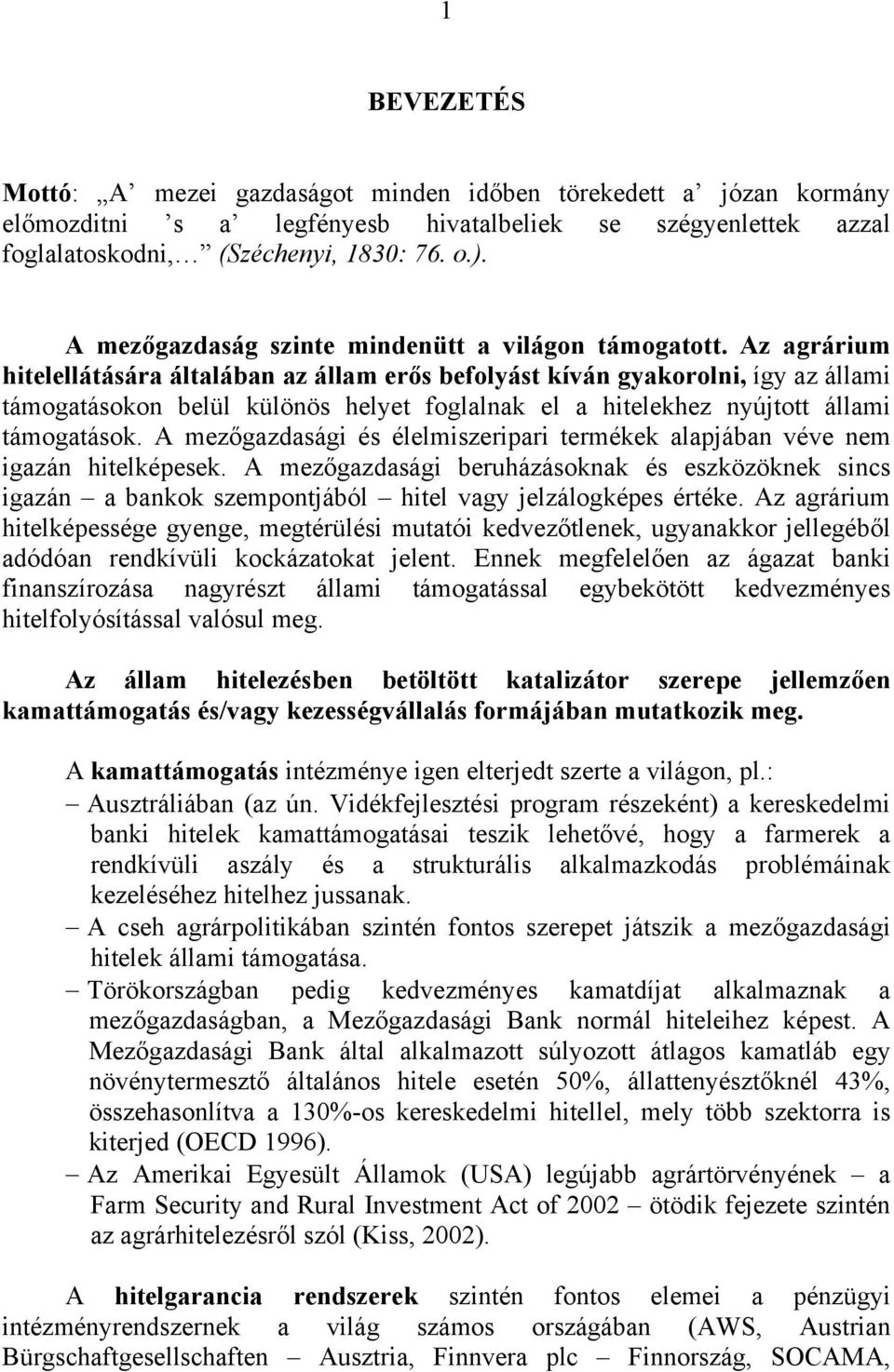 Az agrárium hitelellátására általában az állam erős befolyást kíván gyakorolni, így az állami támogatásokon belül különös helyet foglalnak el a hitelekhez nyújtott állami támogatások.