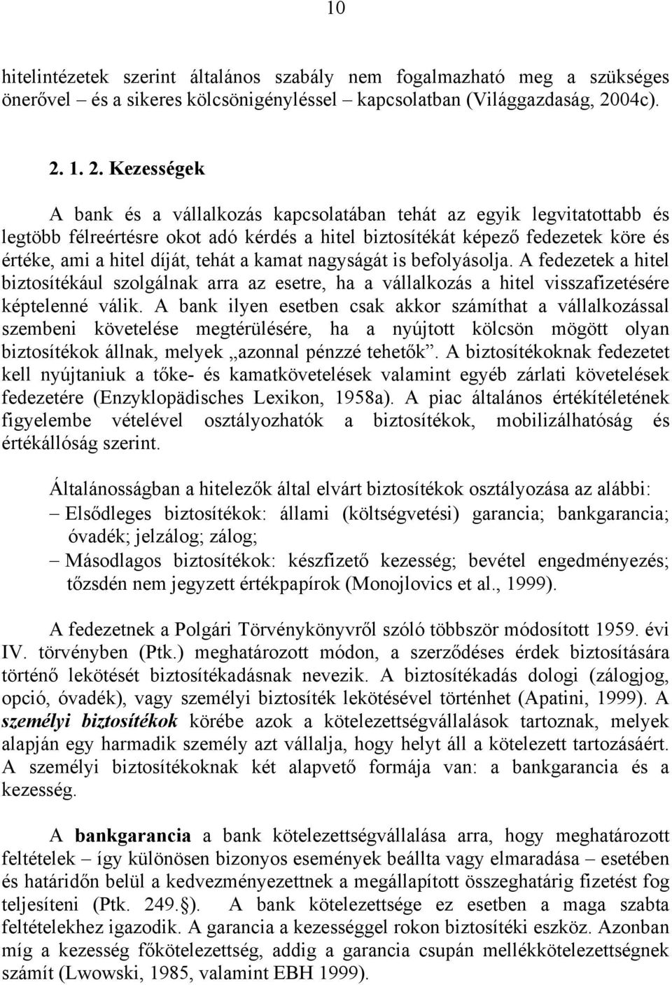 1. 2. Kezességek A bank és a vállalkozás kapcsolatában tehát az egyik legvitatottabb és legtöbb félreértésre okot adó kérdés a hitel biztosítékát képező fedezetek köre és értéke, ami a hitel díját,