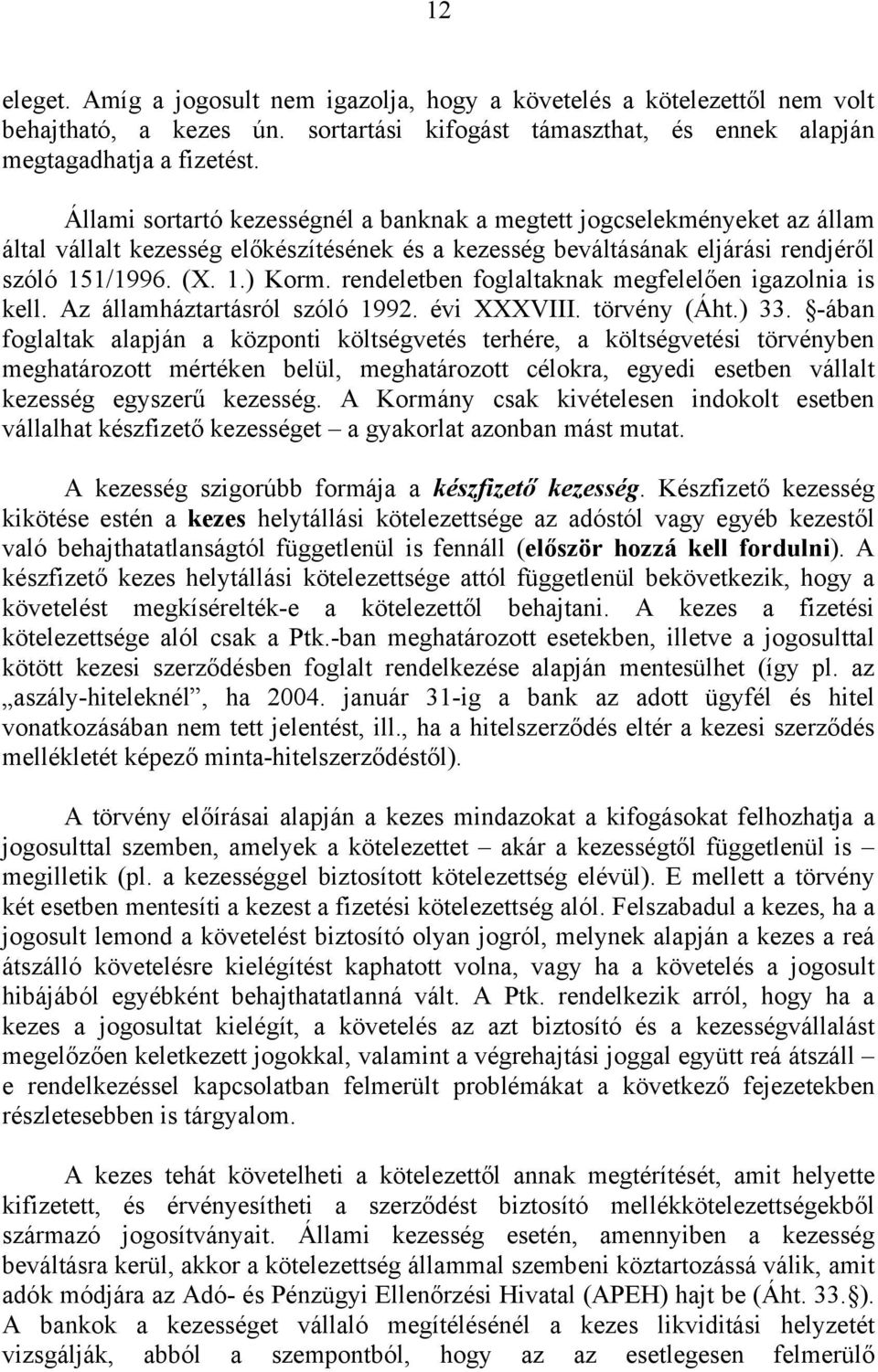 rendeletben foglaltaknak megfelelően igazolnia is kell. Az államháztartásról szóló 1992. évi XXXVIII. törvény (Áht.) 33.