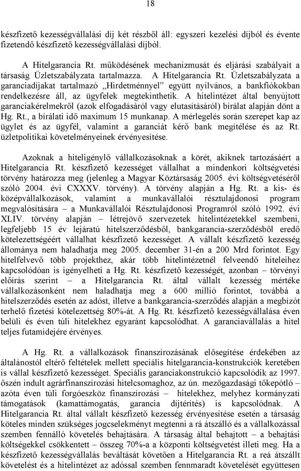 Üzletszabályzata a garanciadíjakat tartalmazó Hirdetménnyel együtt nyilvános, a bankfiókokban rendelkezésre áll, az ügyfelek megtekinthetik.