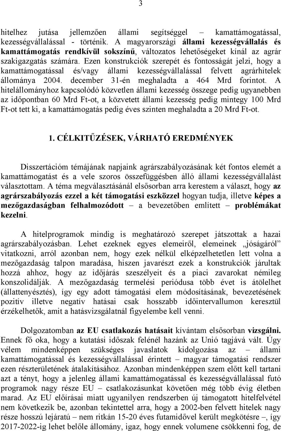 Ezen konstrukciók szerepét és fontosságát jelzi, hogy a kamattámogatással és/vagy állami kezességvállalással felvett agrárhitelek állománya 2004. december 31-én meghaladta a 464 Mrd forintot.